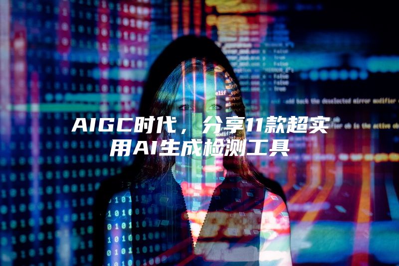 AIGC时代，分享11款超实用AI生成检测工具