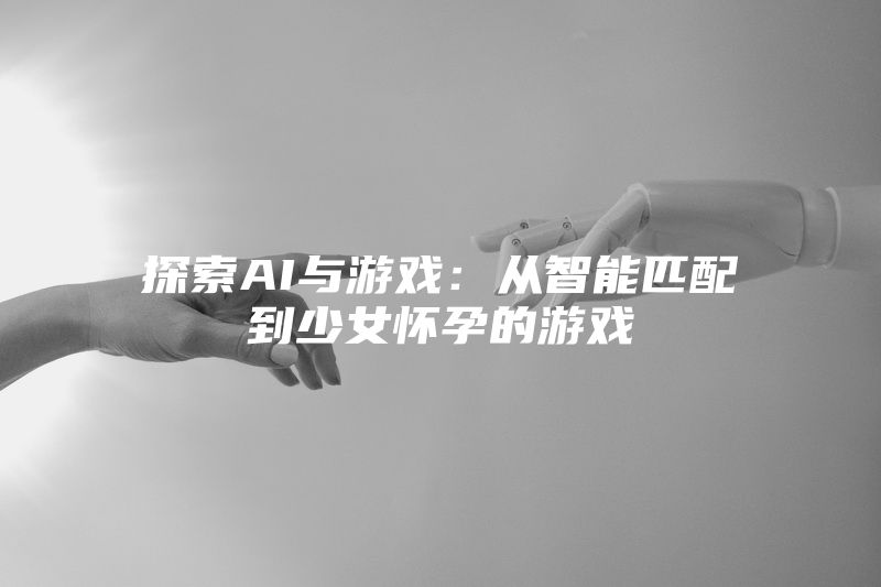 探索AI与游戏：从智能匹配到少女怀孕的游戏