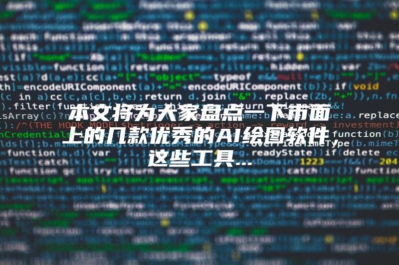 本文将为大家盘点一下市面上的几款优秀的AI绘图软件，这些工具...