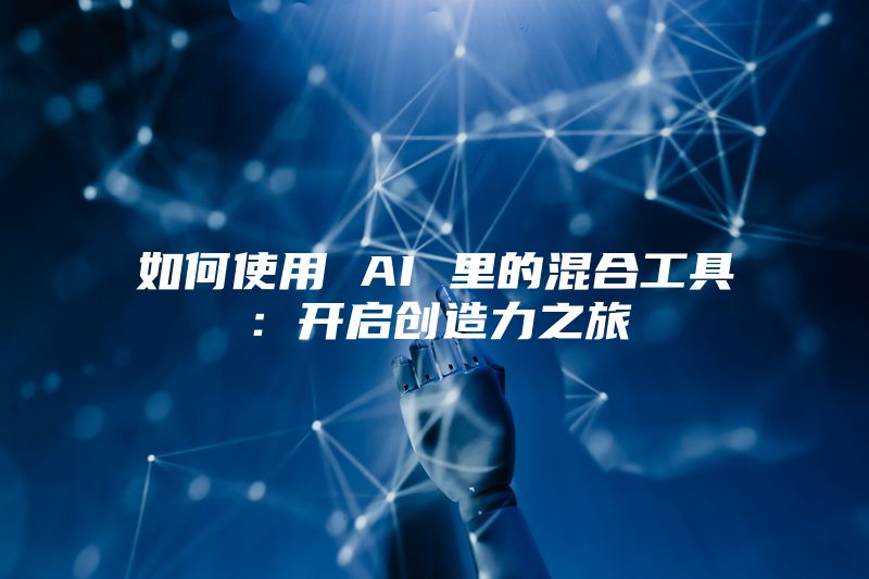 如何使用 AI 里的混合工具：开启创造力之旅