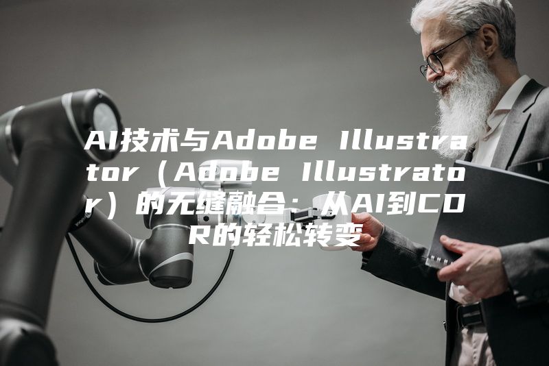 AI技术与Adobe Illustrator（Adobe Illustrator）的无缝融合：从AI到CDR的轻松转变