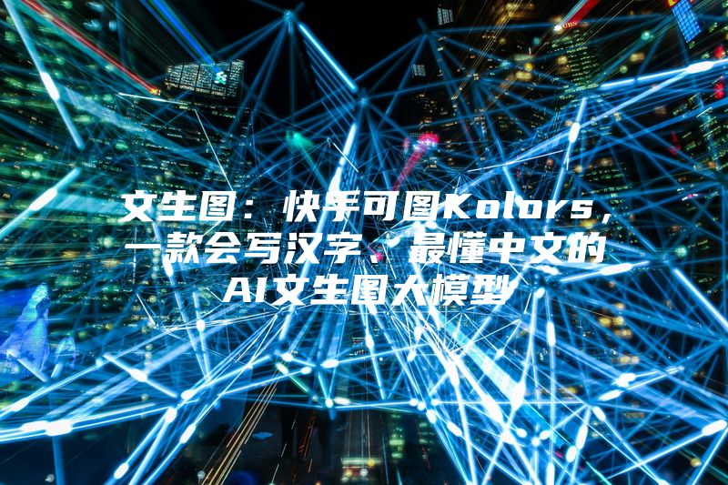 文生图：快手可图Kolors，一款会写汉字、最懂中文的AI文生图大模型