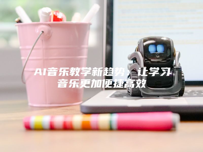 AI音乐教学新趋势：让学习音乐更加便捷高效