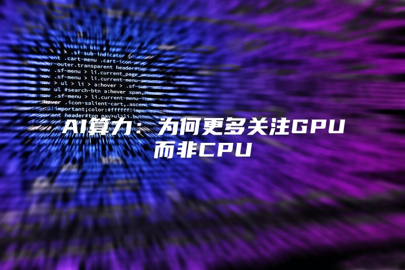 AI算力：为何更多关注GPU而非CPU