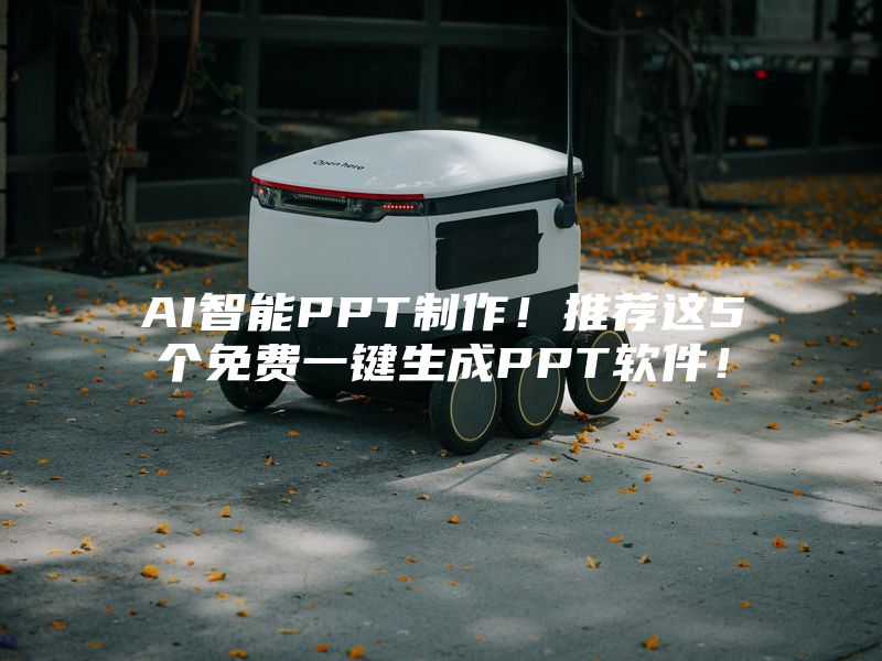 AI智能PPT制作！推荐这5个免费一键生成PPT软件！