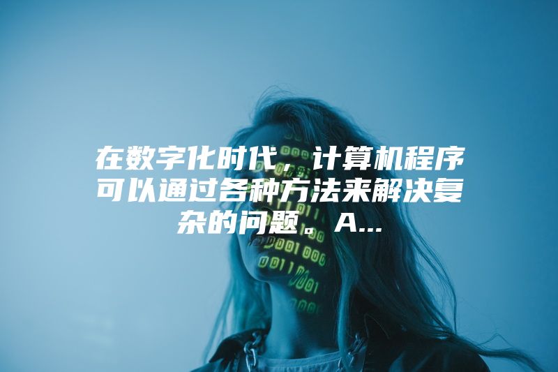 在数字化时代，计算机程序可以通过各种方法来解决复杂的问题。A...