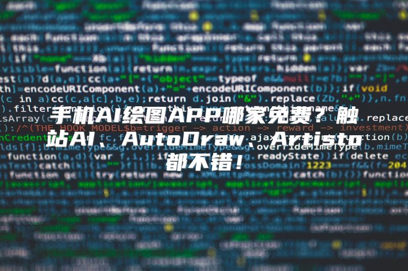 手机AI绘图APP哪家免费？触站AI、AutoDraw、Artisto都不错！