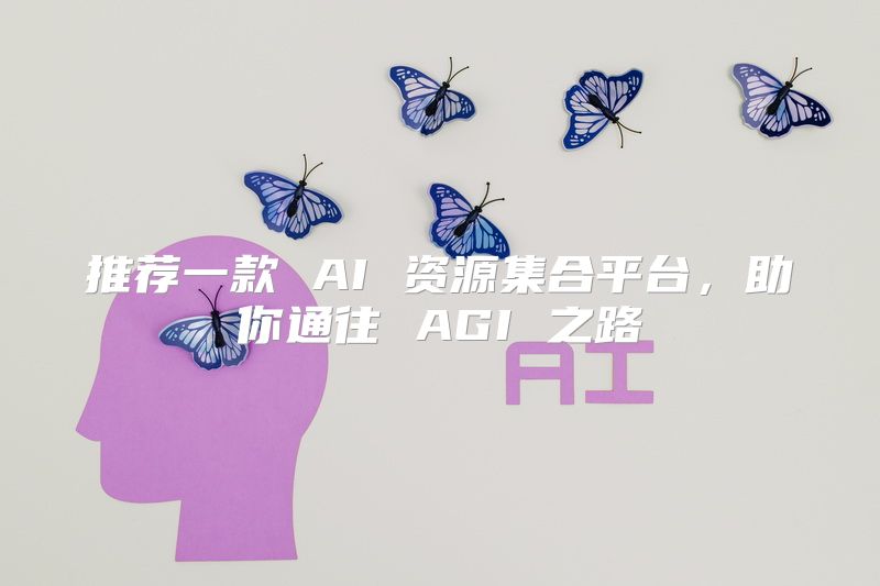 推荐一款 AI 资源集合平台，助你通往 AGI 之路