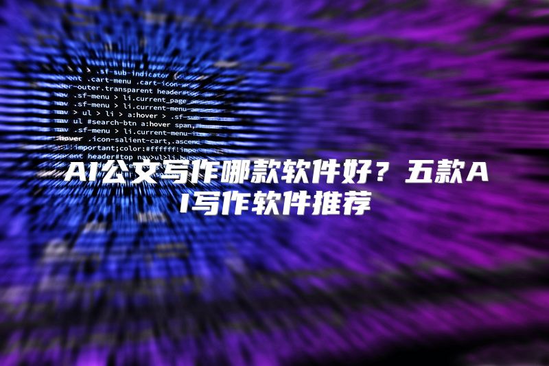 AI公文写作哪款软件好？五款AI写作软件推荐