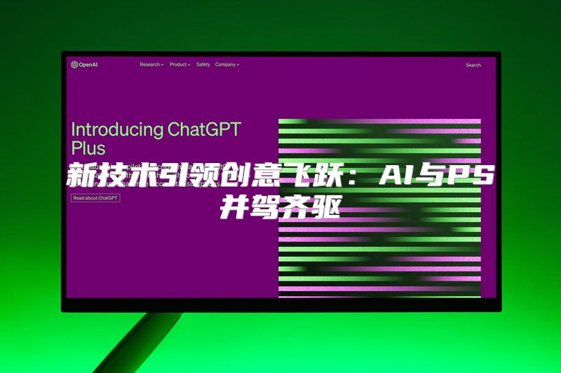 新技术引领创意飞跃：AI与PS并驾齐驱