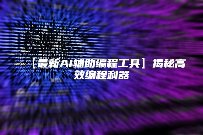 【最新AI辅助编程工具】揭秘高效编程利器