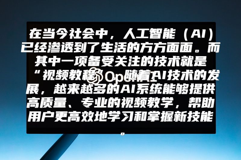 在当今社会中，人工智能（AI）已经渗透到了生活的方方面面。而其中一项备受关注的技术就是“视频教程”。随着AI技术的发展，越来越多的AI系统能够提供高质量、专业的视频教学，帮助用户更高效地学习和掌握新技能。