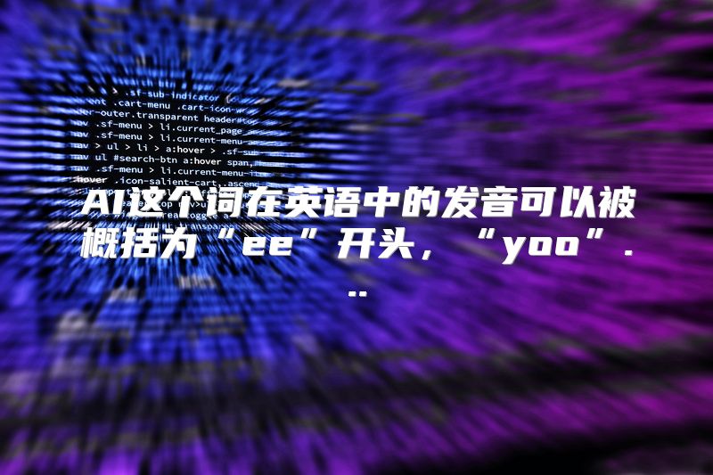 AI这个词在英语中的发音可以被概括为“ee”开头，“yoo”...