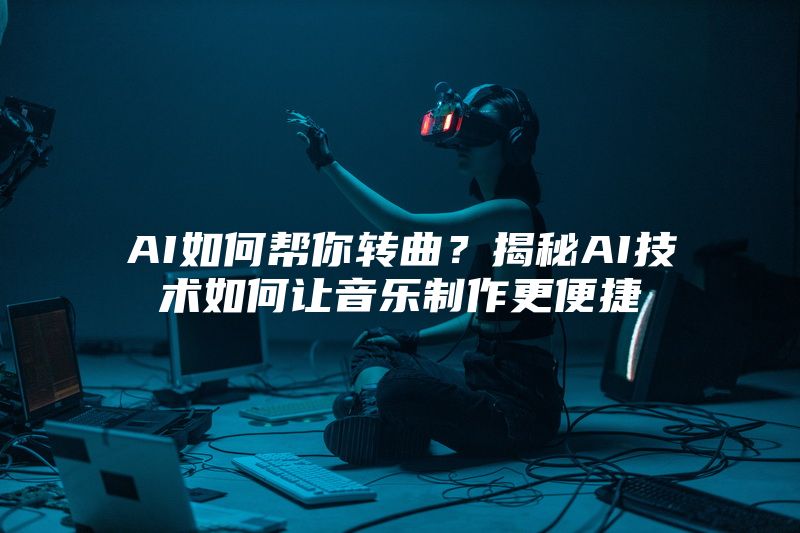 AI如何帮你转曲？揭秘AI技术如何让音乐制作更便捷