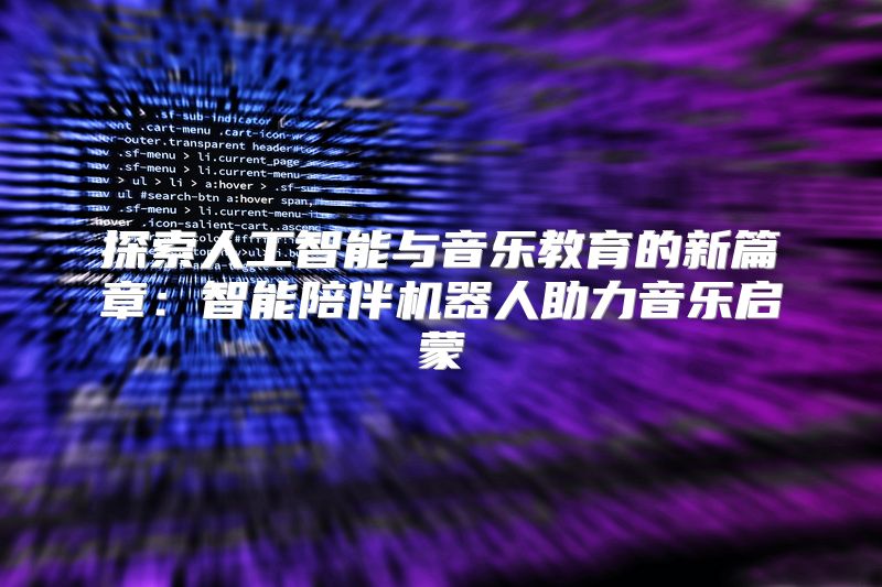 探索人工智能与音乐教育的新篇章：智能陪伴机器人助力音乐启蒙