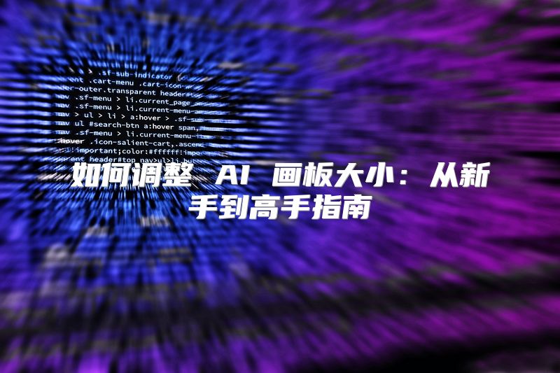 如何调整 AI 画板大小：从新手到高手指南