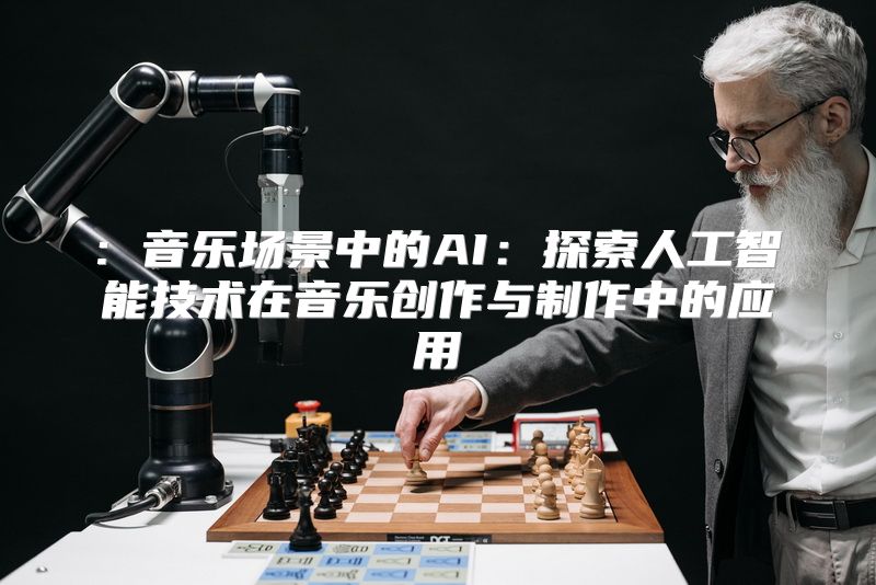 : 音乐场景中的AI：探索人工智能技术在音乐创作与制作中的应用