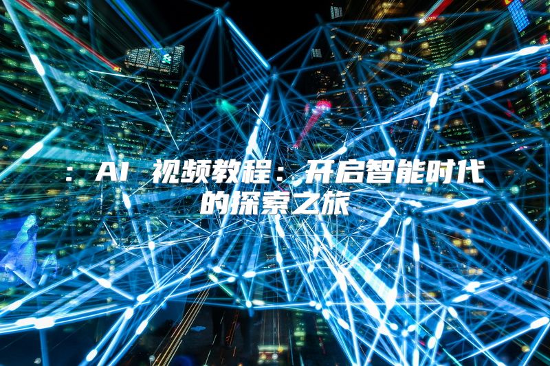 : AI 视频教程：开启智能时代的探索之旅