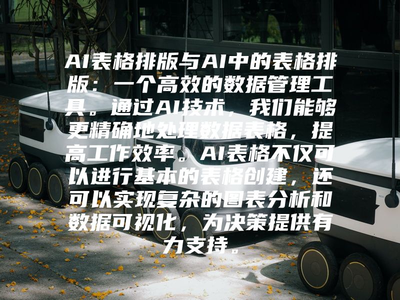 AI表格排版与AI中的表格排版：一个高效的数据管理工具。通过AI技术，我们能够更精确地处理数据表格，提高工作效率。AI表格不仅可以进行基本的表格创建，还可以实现复杂的图表分析和数据可视化，为决策提供有力支持。