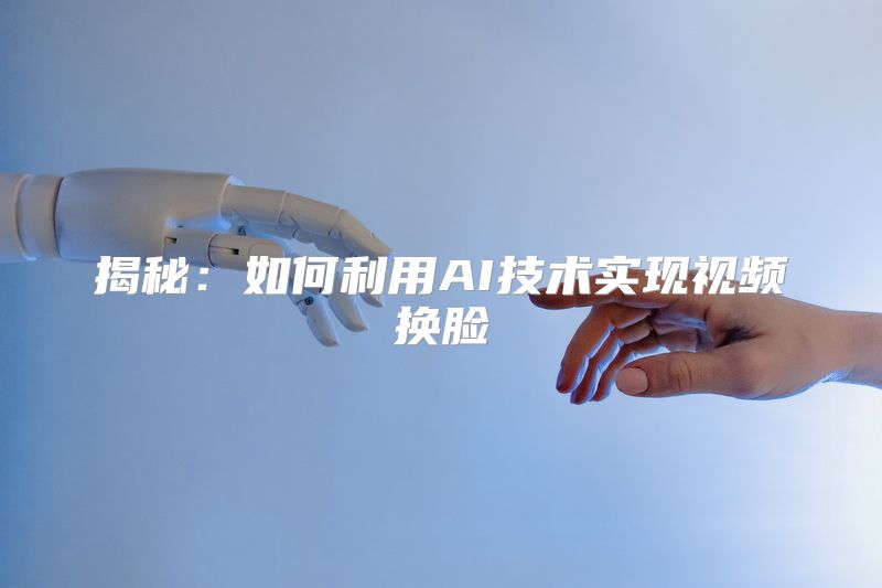 揭秘：如何利用AI技术实现视频换脸