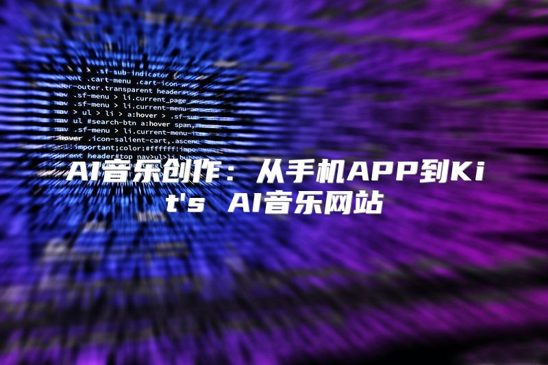 AI音乐创作：从手机APP到Kit's AI音乐网站