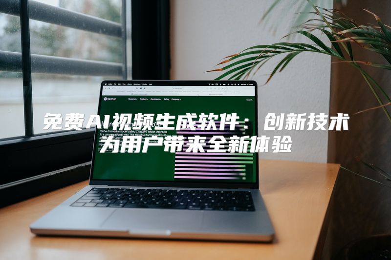 免费AI视频生成软件：创新技术为用户带来全新体验