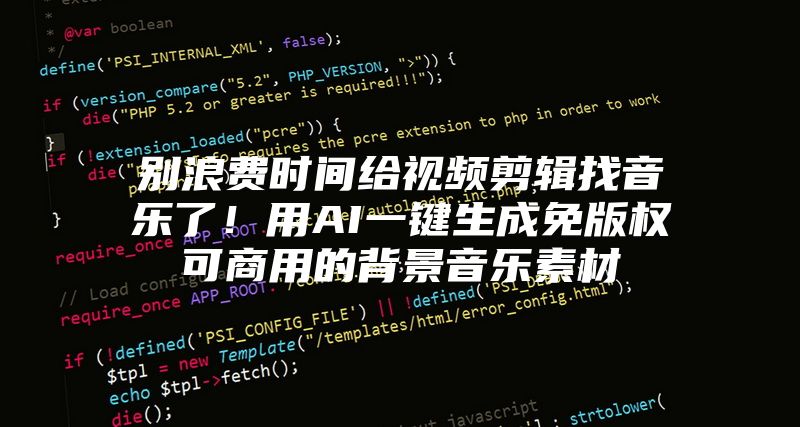 别浪费时间给视频剪辑找音乐了！用AI一键生成免版权可商用的背景音乐素材