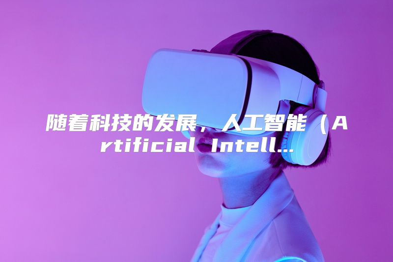 随着科技的发展，人工智能（Artificial Intell...