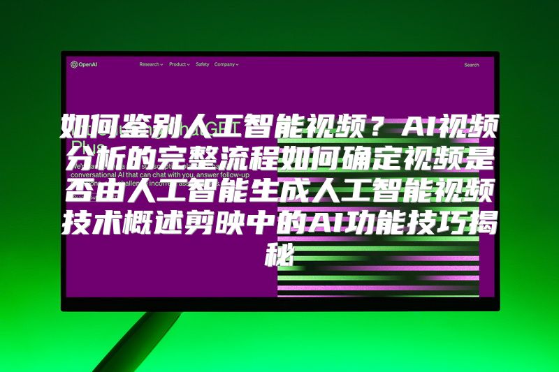 如何鉴别人工智能视频？AI视频分析的完整流程如何确定视频是否由人工智能生成人工智能视频技术概述剪映中的AI功能技巧揭秘