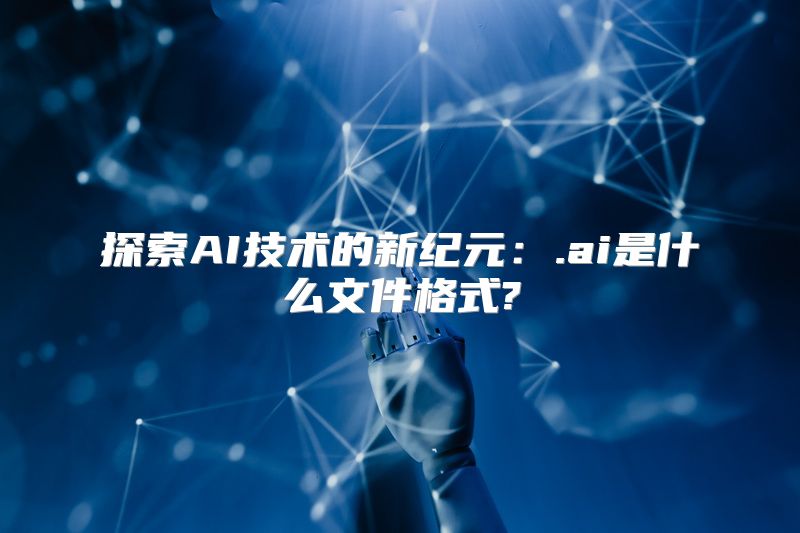 探索AI技术的新纪元：.ai是什么文件格式?