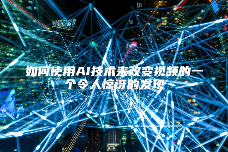 如何使用AI技术来改变视频的一个令人惊讶的发现