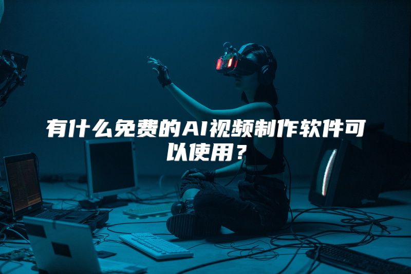 有什么免费的AI视频制作软件可以使用？