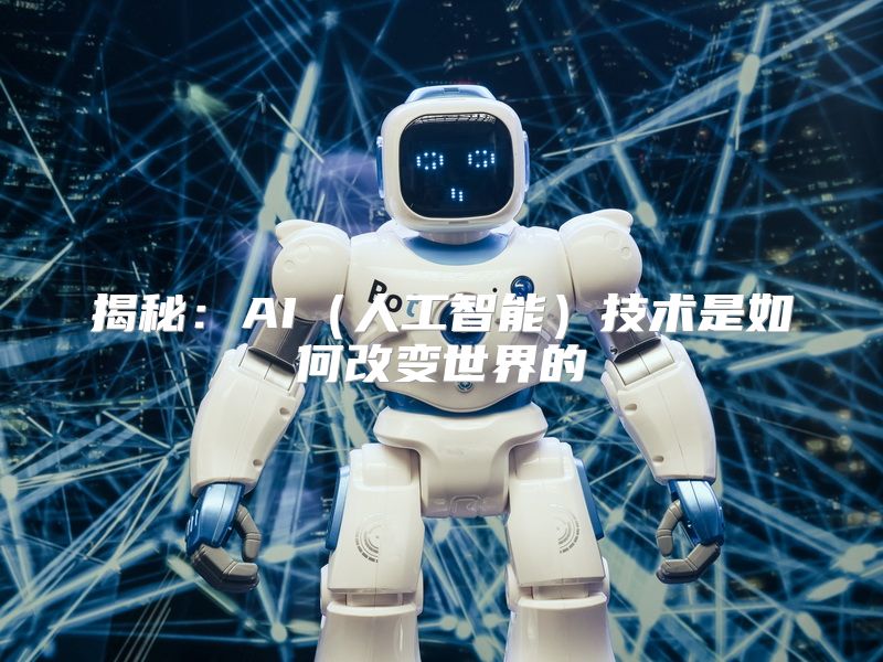 揭秘：AI（人工智能）技术是如何改变世界的