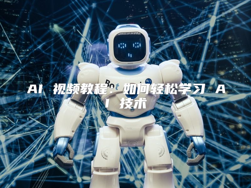 AI 视频教程：如何轻松学习 AI 技术