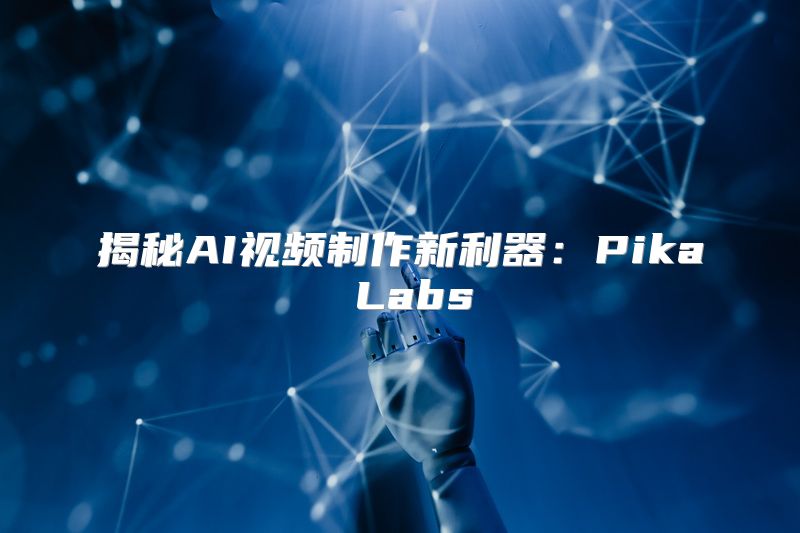 揭秘AI视频制作新利器：Pika Labs