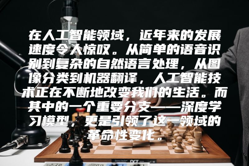 在人工智能领域，近年来的发展速度令人惊叹。从简单的语音识别到复杂的自然语言处理，从图像分类到机器翻译，人工智能技术正在不断地改变我们的生活。而其中的一个重要分支——深度学习模型，更是引领了这一领域的革命性变化。