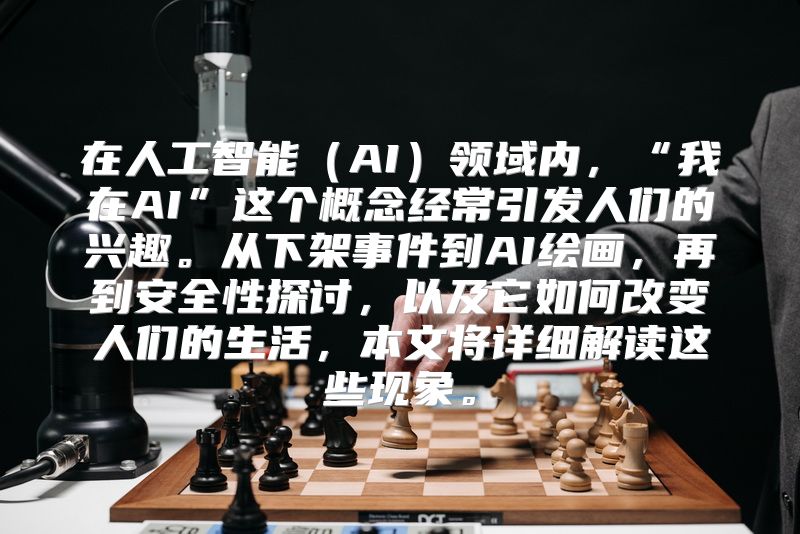 在人工智能（AI）领域内，“我在AI”这个概念经常引发人们的兴趣。从下架事件到AI绘画，再到安全性探讨，以及它如何改变人们的生活，本文将详细解读这些现象。