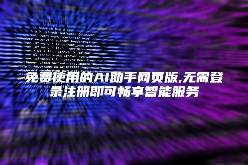 免费使用的AI助手网页版,无需登录注册即可畅享智能服务