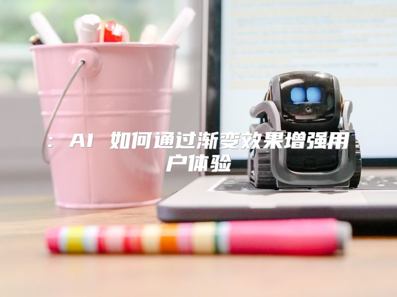 : AI 如何通过渐变效果增强用户体验