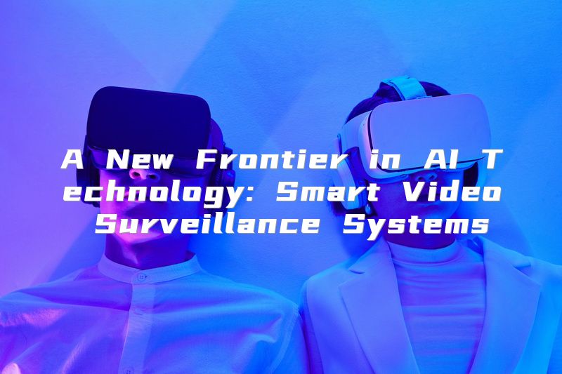 A New Frontier in AI Technology: Smart Video Surveillance Systems