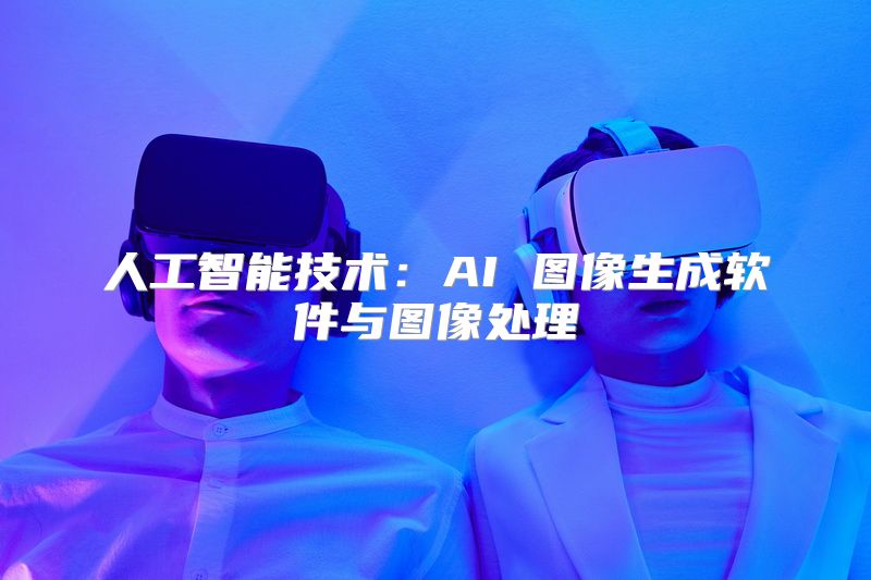 人工智能技术：AI 图像生成软件与图像处理