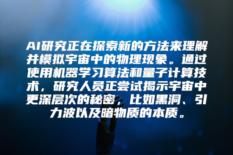 AI研究正在探索新的方法来理解并模拟宇宙中的物理现象。通过使用机器学习算法和量子计算技术，研究人员正尝试揭示宇宙中更深层次的秘密，比如黑洞、引力波以及暗物质的本质。