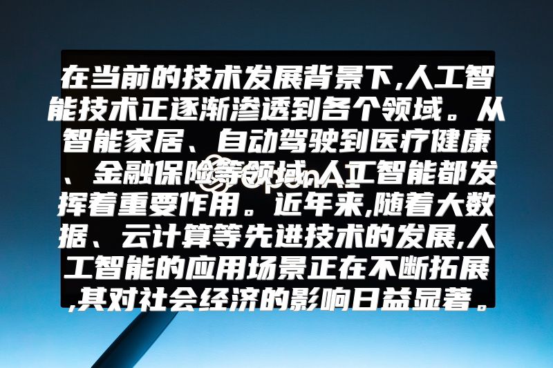 在当前的技术发展背景下,人工智能技术正逐渐渗透到各个领域。从智能家居、自动驾驶到医疗健康、金融保险等领域,人工智能都发挥着重要作用。近年来,随着大数据、云计算等先进技术的发展,人工智能的应用场景正在不断拓展,其对社会经济的影响日益显著。