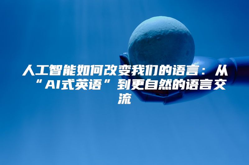 人工智能如何改变我们的语言：从“AI式英语”到更自然的语言交流