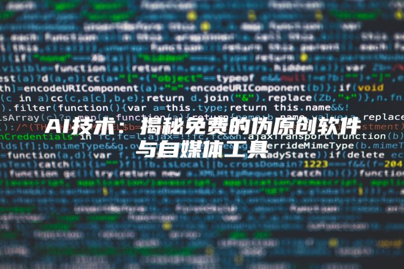 AI技术：揭秘免费的伪原创软件与自媒体工具