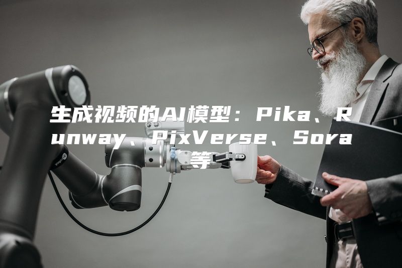 生成视频的AI模型：Pika、Runway、PixVerse、Sora等