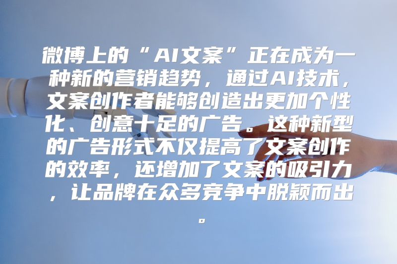 微博上的“AI文案”正在成为一种新的营销趋势，通过AI技术，文案创作者能够创造出更加个性化、创意十足的广告。这种新型的广告形式不仅提高了文案创作的效率，还增加了文案的吸引力，让品牌在众多竞争中脱颖而出。