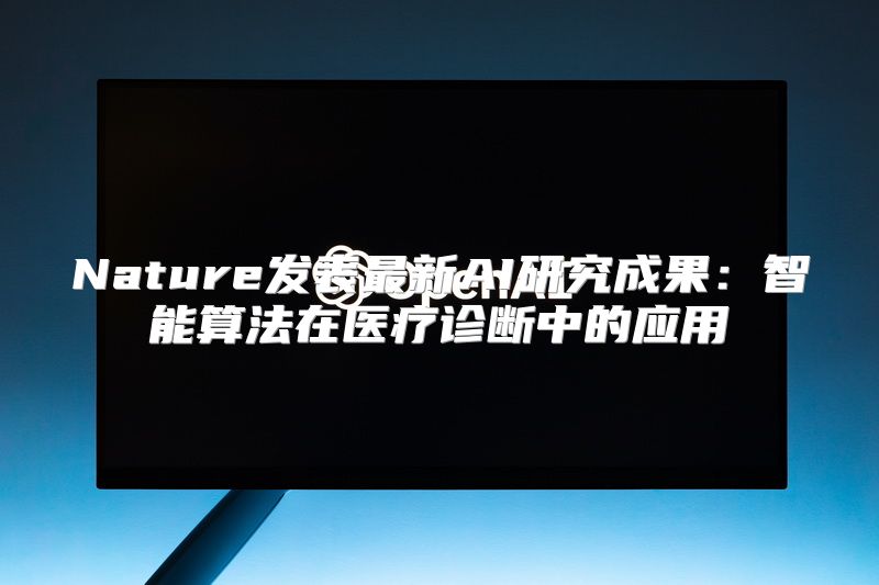 Nature发表最新AI研究成果：智能算法在医疗诊断中的应用