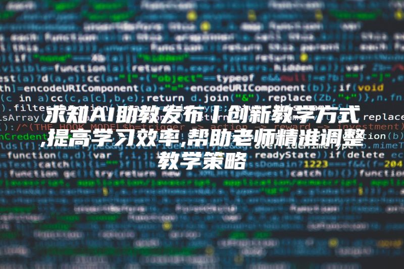 求知AI助教发布丨创新教学方式,提高学习效率,帮助老师精准调整教学策略