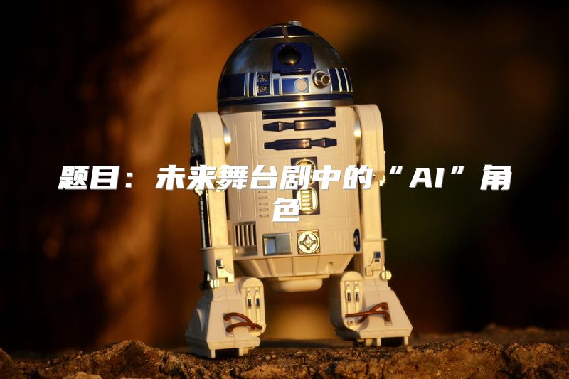 题目：未来舞台剧中的“AI”角色